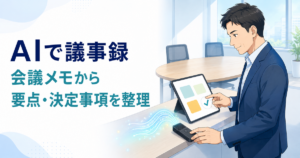 AIで議事録を作る方法｜会議メモから要点・決定事項を整理