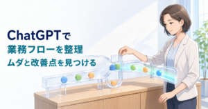 ChatGPTで業務フローを整理する方法｜ムダな作業と改善ポイントを見つける