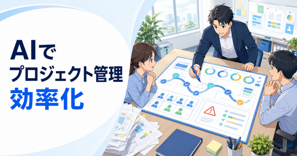 AIでプロジェクト管理を効率化する方法｜計画・進捗・役割・リスクを整理